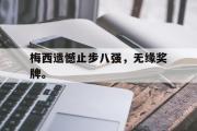 电子竞技app平台官方-梅西遗憾止步八强，无缘奖牌。