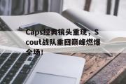 电子竞技app平台官方-Caps经典镜头重现，Scout战队重回巅峰燃爆全场！