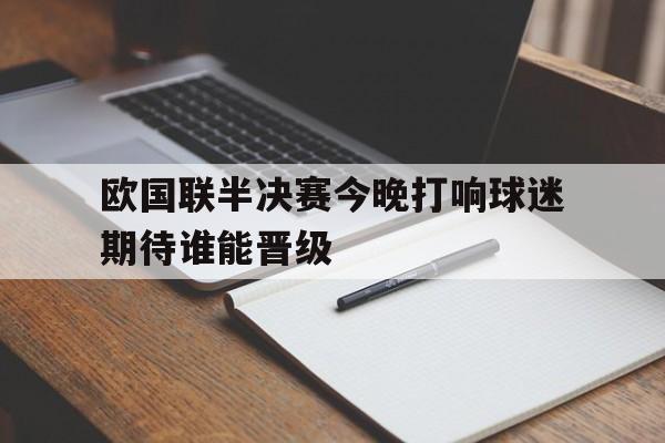欧国联半决赛今晚打响球迷期待谁能晋级